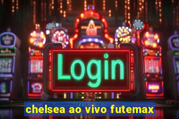 chelsea ao vivo futemax